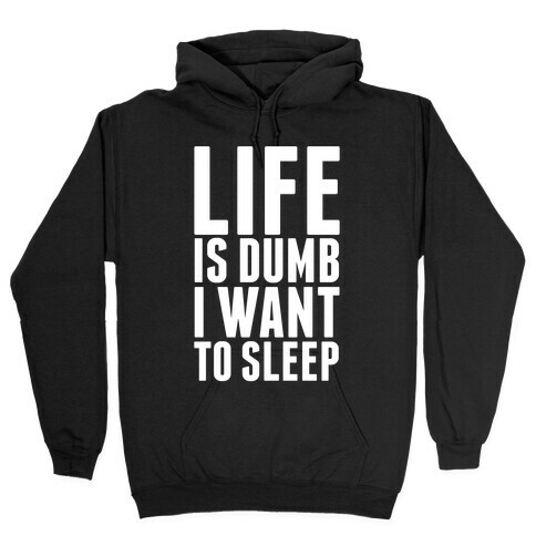 Life Is Dumb, I Want To Sleep Hooded Sweatshirt