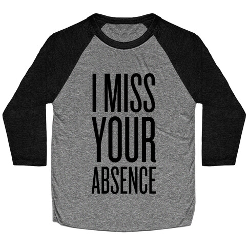 I Miss Your Absence Baseball Tee