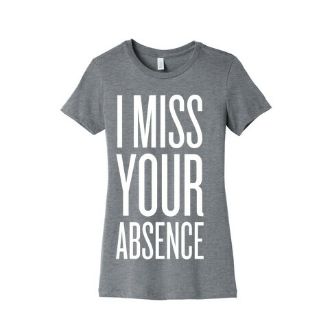 I Miss Your Absence Womens T-Shirt