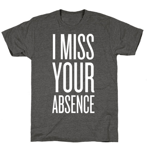 I Miss Your Absence T-Shirt