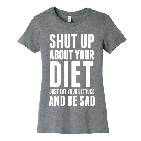 Shut Up About Your Diet Womens T-Shirt