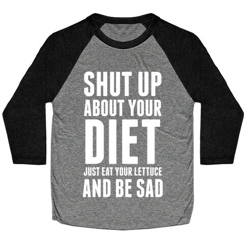 Shut Up About Your Diet Baseball Tee