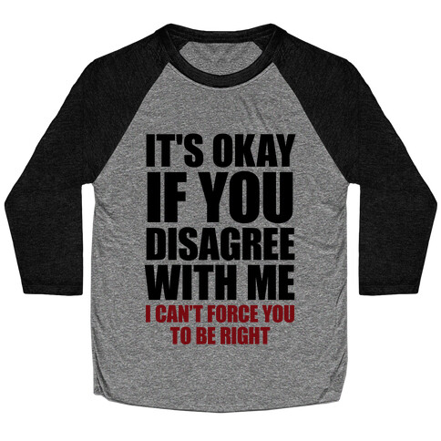 It's Okay If You Disagree With Me Baseball Tee