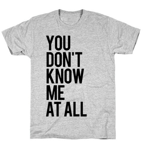 You Don't Know Me At All T-Shirt