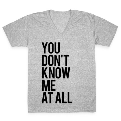 You Don't Know Me At All V-Neck Tee Shirt