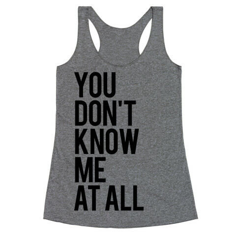 You Don't Know Me At All Racerback Tank Top