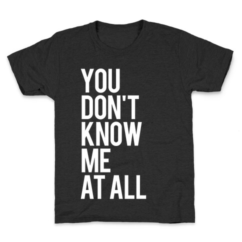 You Don't Know Me At All (White Ink) Kids T-Shirt