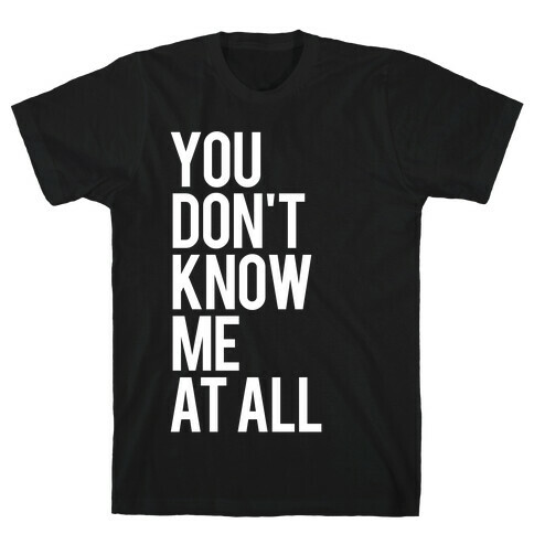 You Don't Know Me At All (White Ink) T-Shirt