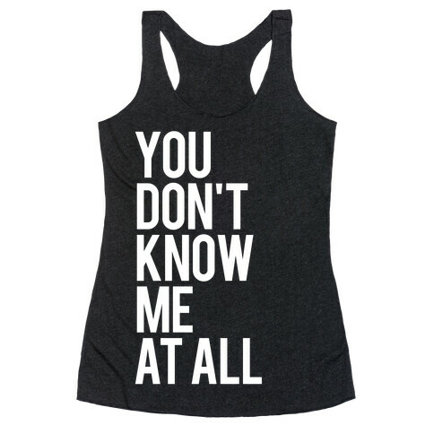 You Don't Know Me At All (White Ink) Racerback Tank Top