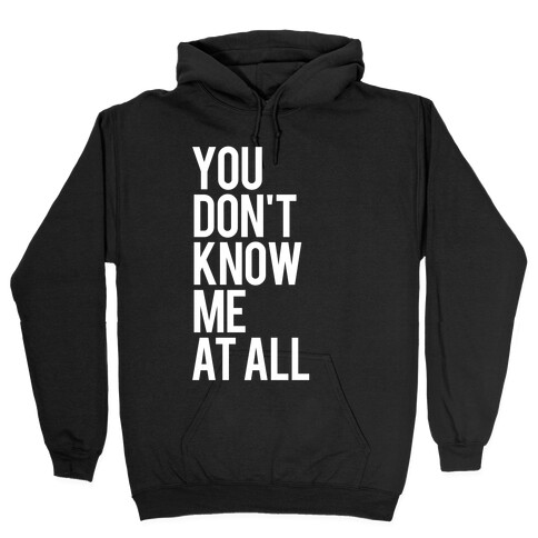 You Don't Know Me At All (White Ink) Hooded Sweatshirt