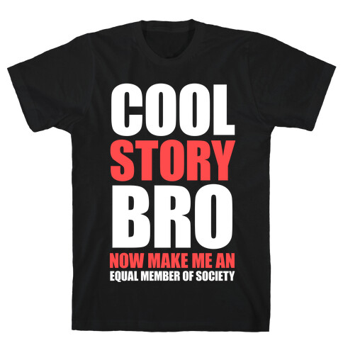 Cool Story Bro (Now Make Me An Equal Member Of Society) T-Shirt