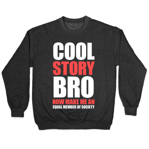 Cool Story Bro (Now Make Me An Equal Member Of Society) Pullover