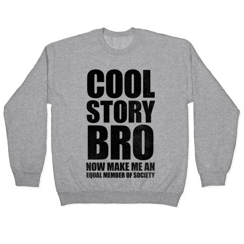 Cool Story Bro (Now Make Me An Equal Member Of Society) Pullover