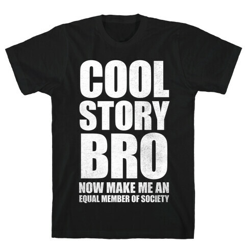Cool Story Bro (Now Make Me An Equal Member Of Society (White Ink) T-Shirt