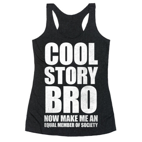 Cool Story Bro (Now Make Me An Equal Member Of Society (White Ink) Racerback Tank Top