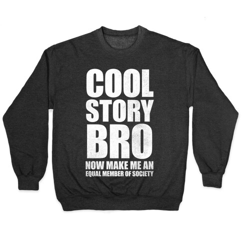 Cool Story Bro (Now Make Me An Equal Member Of Society (White Ink) Pullover