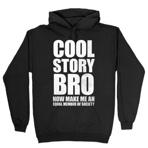 Cool Story Bro (Now Make Me An Equal Member Of Society (White Ink) Hooded Sweatshirt