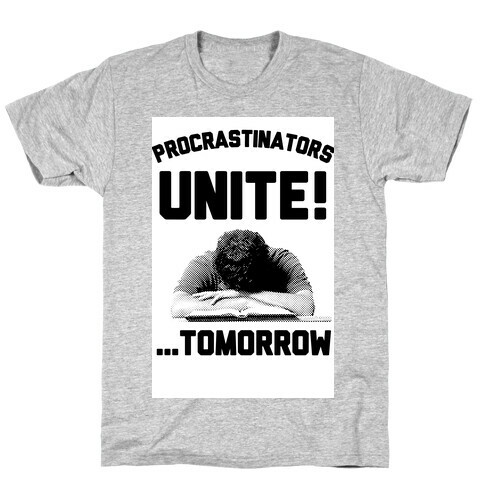 Procrastinators Unite! ....Tomorrow  T-Shirt