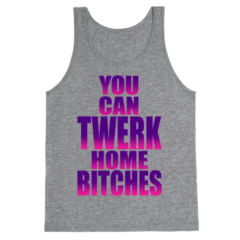 You Can Twerk Home Bitches Tank Top