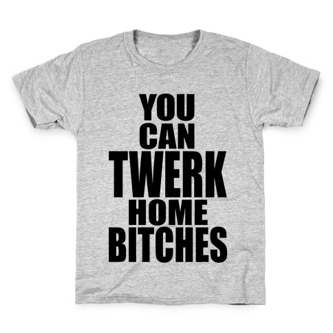 You Can Twerk Home Bitches Kids T-Shirt