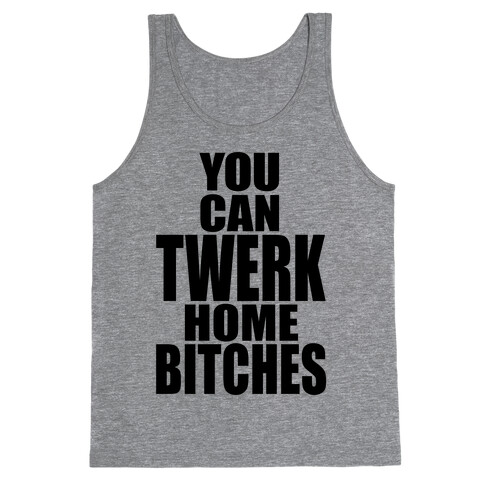You Can Twerk Home Bitches Tank Top