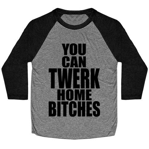 You Can Twerk Home Bitches Baseball Tee