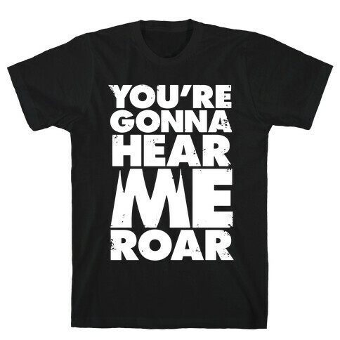 You're Gonna Hear Me Roar T-Shirt