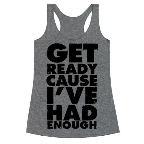 Get Ready, Cause I've Had Enough Racerback Tank Top