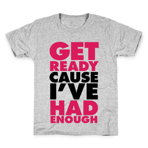 Get Ready, Cause I've Had Enough Kids T-Shirt