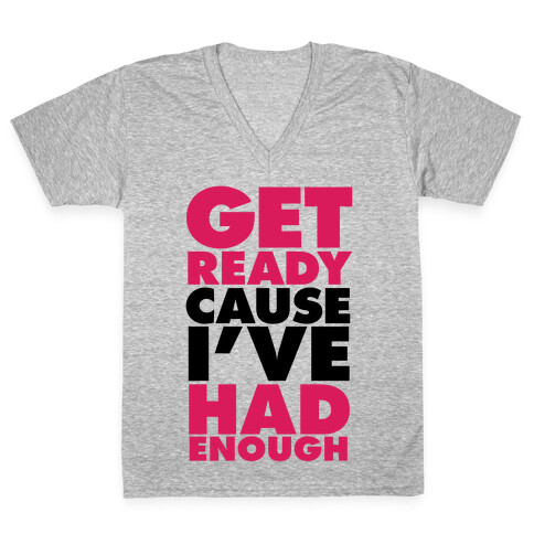 Get Ready, Cause I've Had Enough V-Neck Tee Shirt