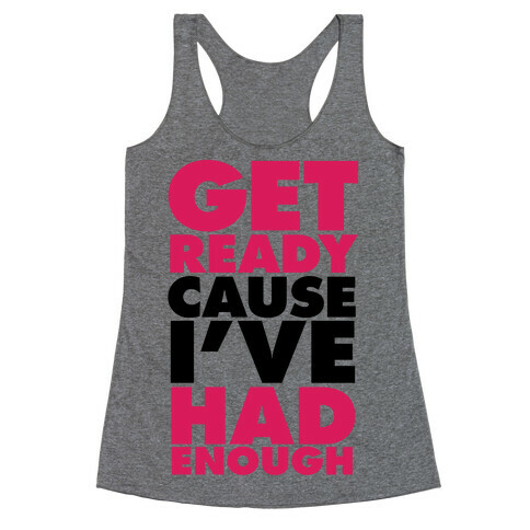 Get Ready, Cause I've Had Enough Racerback Tank Top