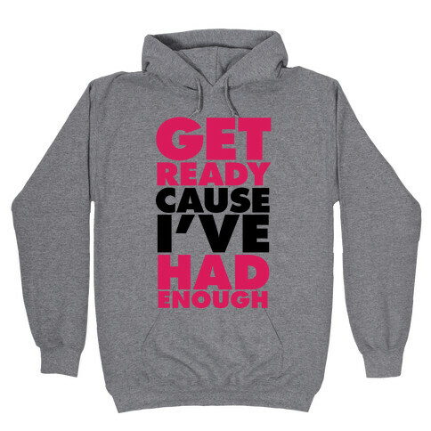 Get Ready, Cause I've Had Enough Hooded Sweatshirt