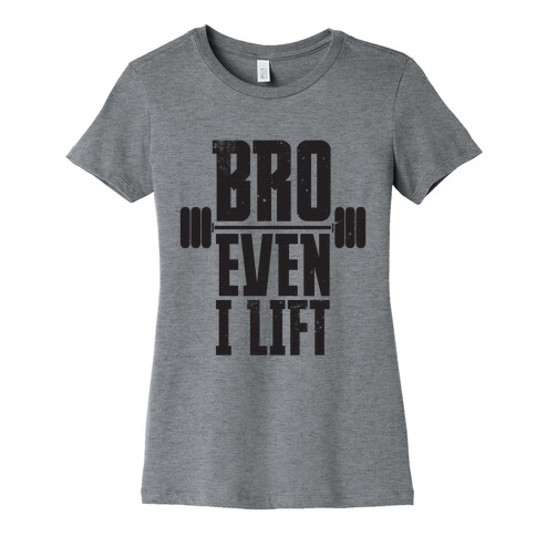 Bro Even I Lift Womens T-Shirt