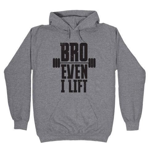 Bro Even I Lift Hooded Sweatshirt