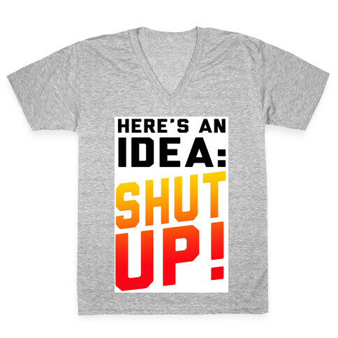 Here's an Idea: SHUT UP! V-Neck Tee Shirt