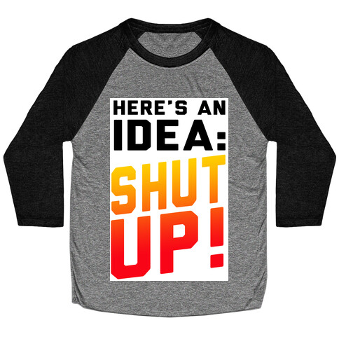 Here's an Idea: SHUT UP! Baseball Tee