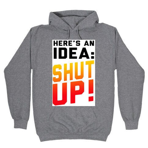 Here's an Idea: SHUT UP! Hooded Sweatshirt