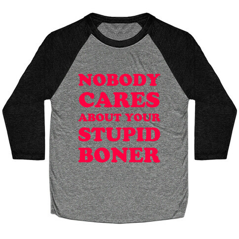 Nobody Cares About Your Stupid Boner Baseball Tee