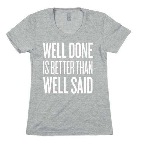 Well Done > Well Said Womens T-Shirt