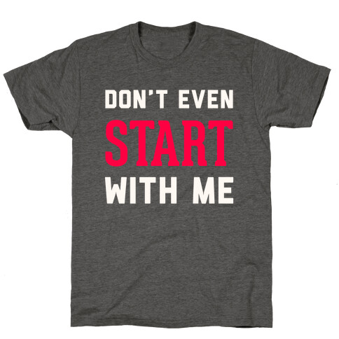 Don't Even Start T-Shirt