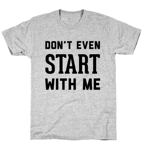 Don't Even Start T-Shirt