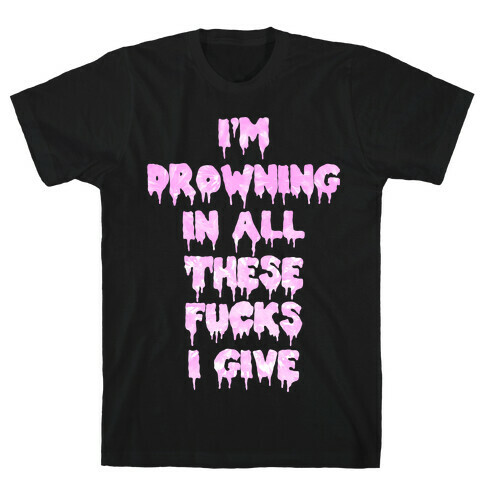 I'm Drowning in All The F***s I Give T-Shirt