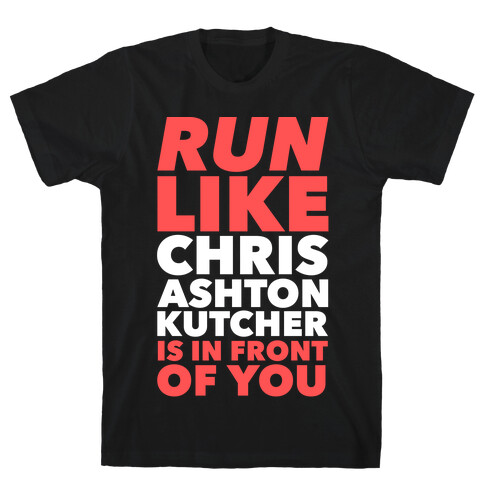 Run Like Chris Ashton Kutcher is in Front of You T-Shirt