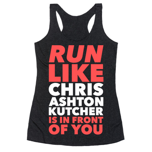 Run Like Chris Ashton Kutcher is in Front of You Racerback Tank Top