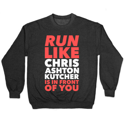 Run Like Chris Ashton Kutcher is in Front of You Pullover