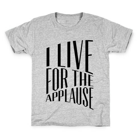 I Live For The Applause Kids T-Shirt