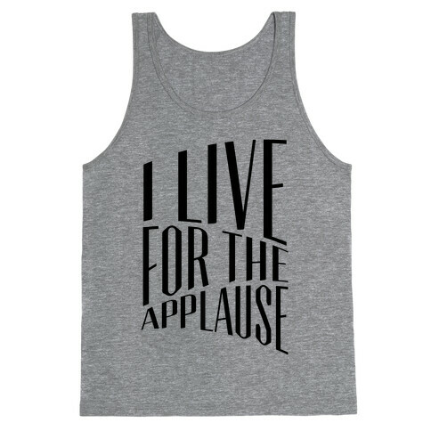 I Live For The Applause Tank Top
