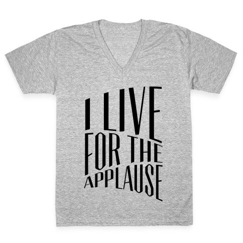I Live For The Applause V-Neck Tee Shirt