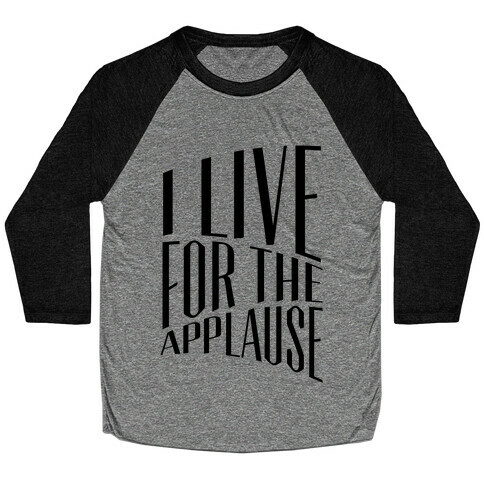 I Live For The Applause Baseball Tee