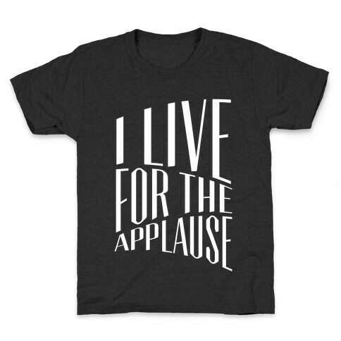 I Live For The Applause Kids T-Shirt